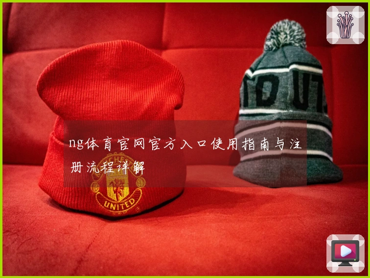 ng体育官网官方入口使用指南与注册流程详解