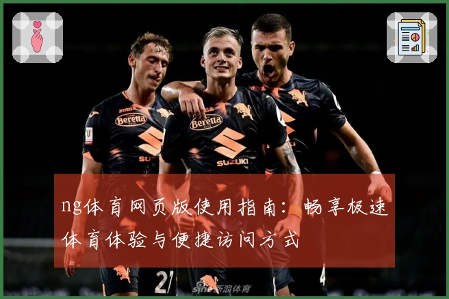 ng体育网页版使用指南：畅享极速体育体验与便捷访问方式