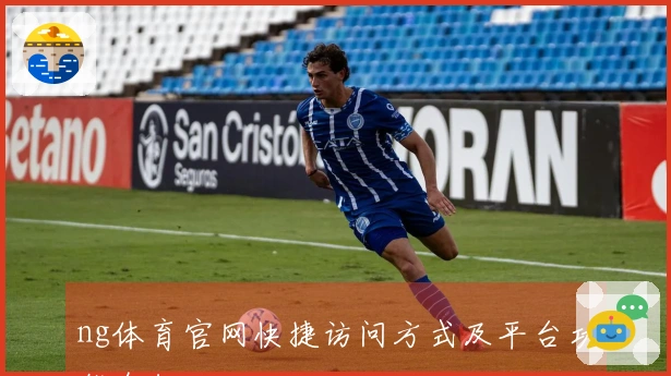 ng体育官网快捷访问方式及平台功能介绍