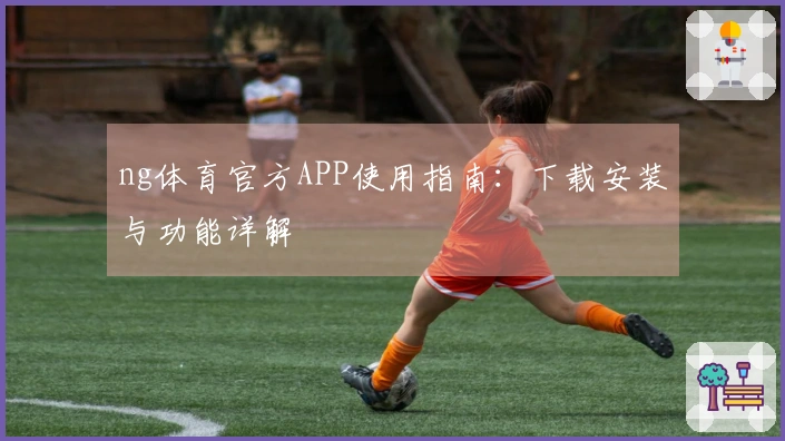 ng体育官方APP使用指南：下载安装与功能详解